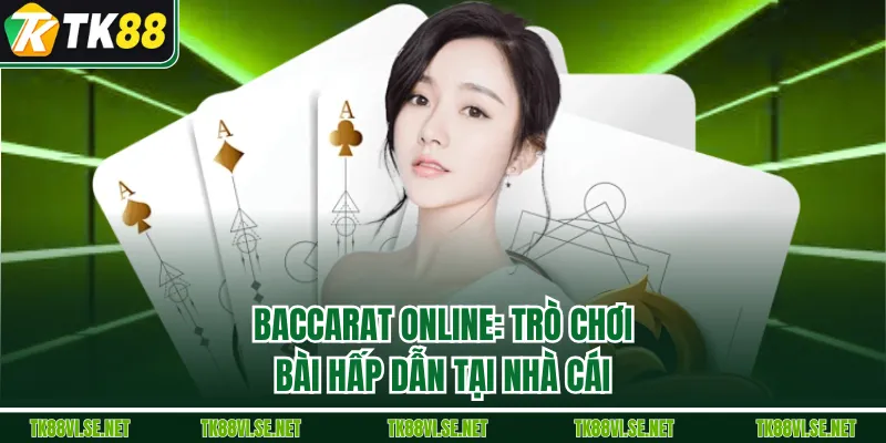 Baccarat Online: Trò Chơi Bài Hấp Dẫn Tại Nhà Cái