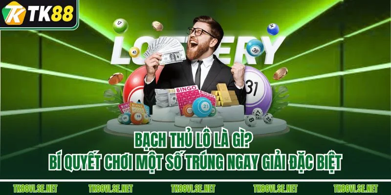 Bạch Thủ Lô Là Gì? Bí Quyết Chơi Một Số Trúng Ngay Giải Đặc Biệt