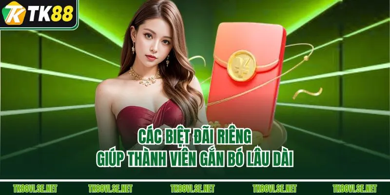 Các biệt đãi riêng giúp thành viên gắn bó lâu dài 