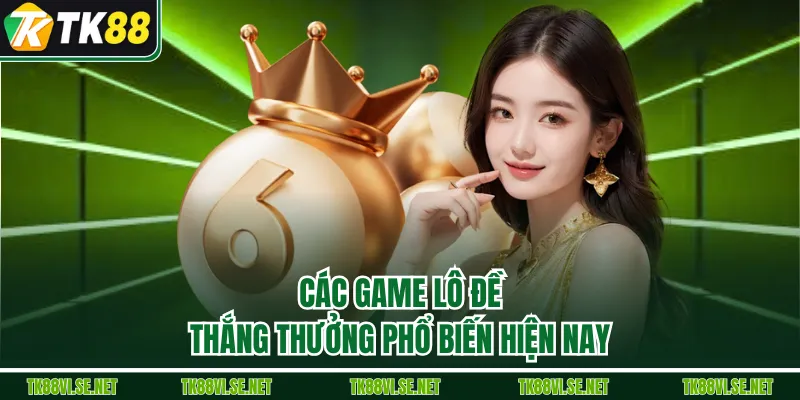 Các game lô đề thắng thưởng phổ biến hiện nay