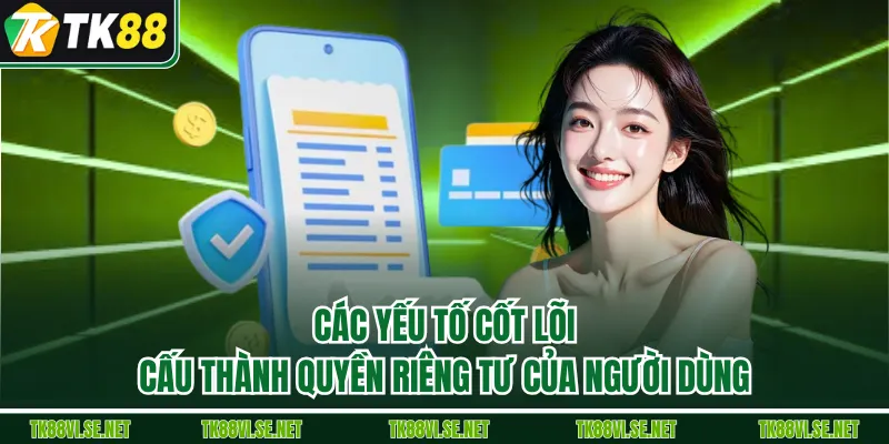 Các yếu tố cốt lõi cấu thành quyền riêng tư của người dùng