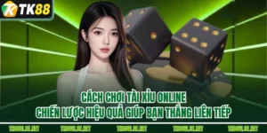 Cách Chơi Tài Xỉu Online: Chiến Lược Hiệu Quả Giúp Bạn Thắng Liên Tiếp