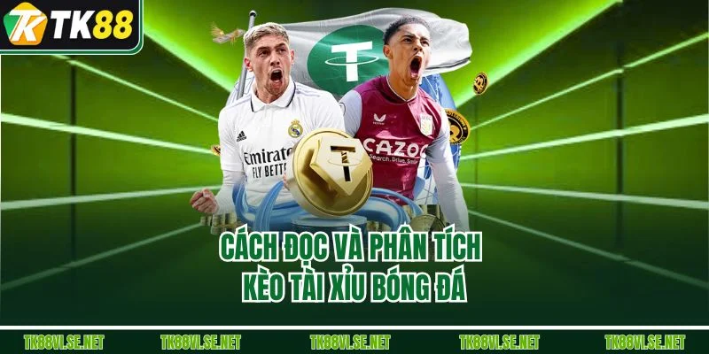 Cách đọc và phân tích kèo tài xỉu bóng đá