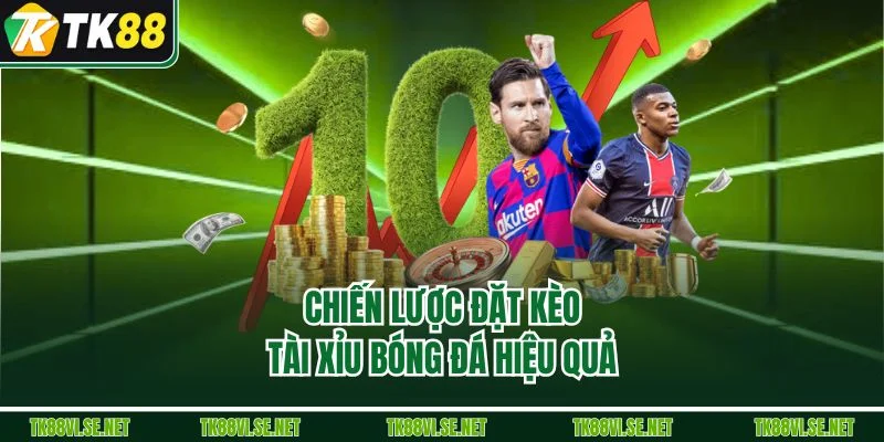 Chiến lược đặt kèo tài xỉu bóng đá hiệu quả