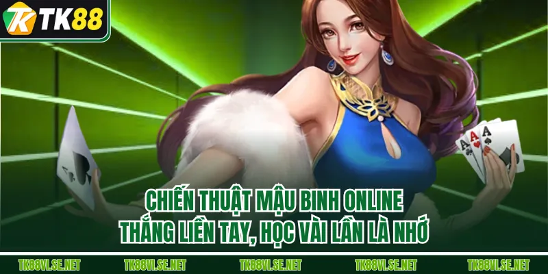 Chiến Thuật Mậu Binh Online: Thắng Liền Tay, Học Vài Lần Là Nhớ