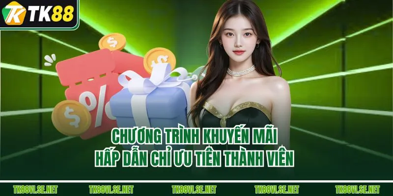 Chương trình khuyến mãi hấp dẫn chỉ ưu tiên thành viên 