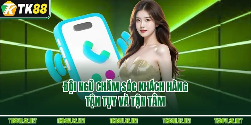 Đội ngũ chăm sóc khách hàng tận tụy và tận tâm 
