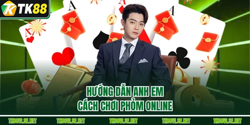 Hướng dẫn anh em cách chơi phỏm online