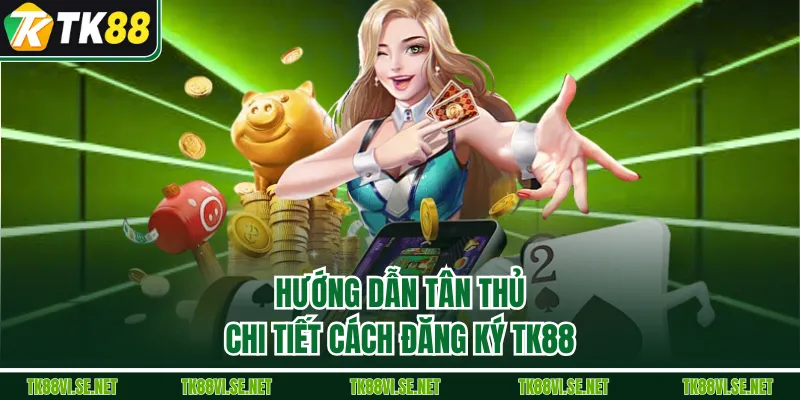 Hướng dẫn tân thủ chi tiết cách đăng ký TK88