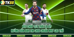 Kèo Chấp 3/4 Trái Là Gì? Hướng Dẫn Anh Em Chơi Chuẩn Như Cao Thủ