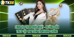Link Vào TK88 Mới Nhất – Hướng Dẫn Truy Cập An Toàn Và Nhanh Chóng