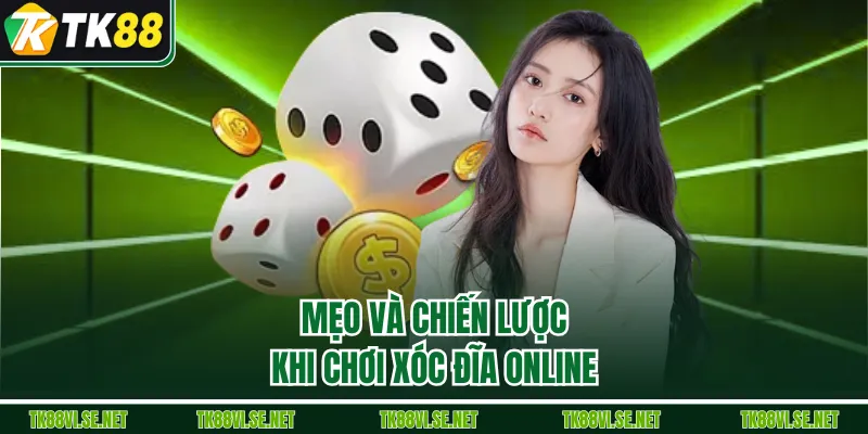 Mẹo và chiến lược khi chơi xóc đĩa online