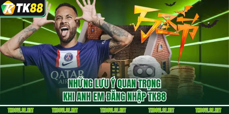 Những lưu ý quan trọng khi anh em đăng nhập TK88