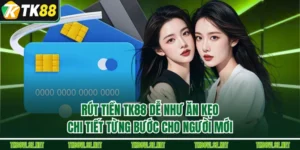 Rút Tiền TK88 Dễ Như Ăn Kẹo: Chi Tiết Từng Bước Cho Người Mới
